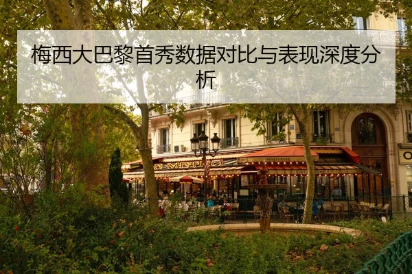 梅西大巴黎首秀数据对比与表现深度分析